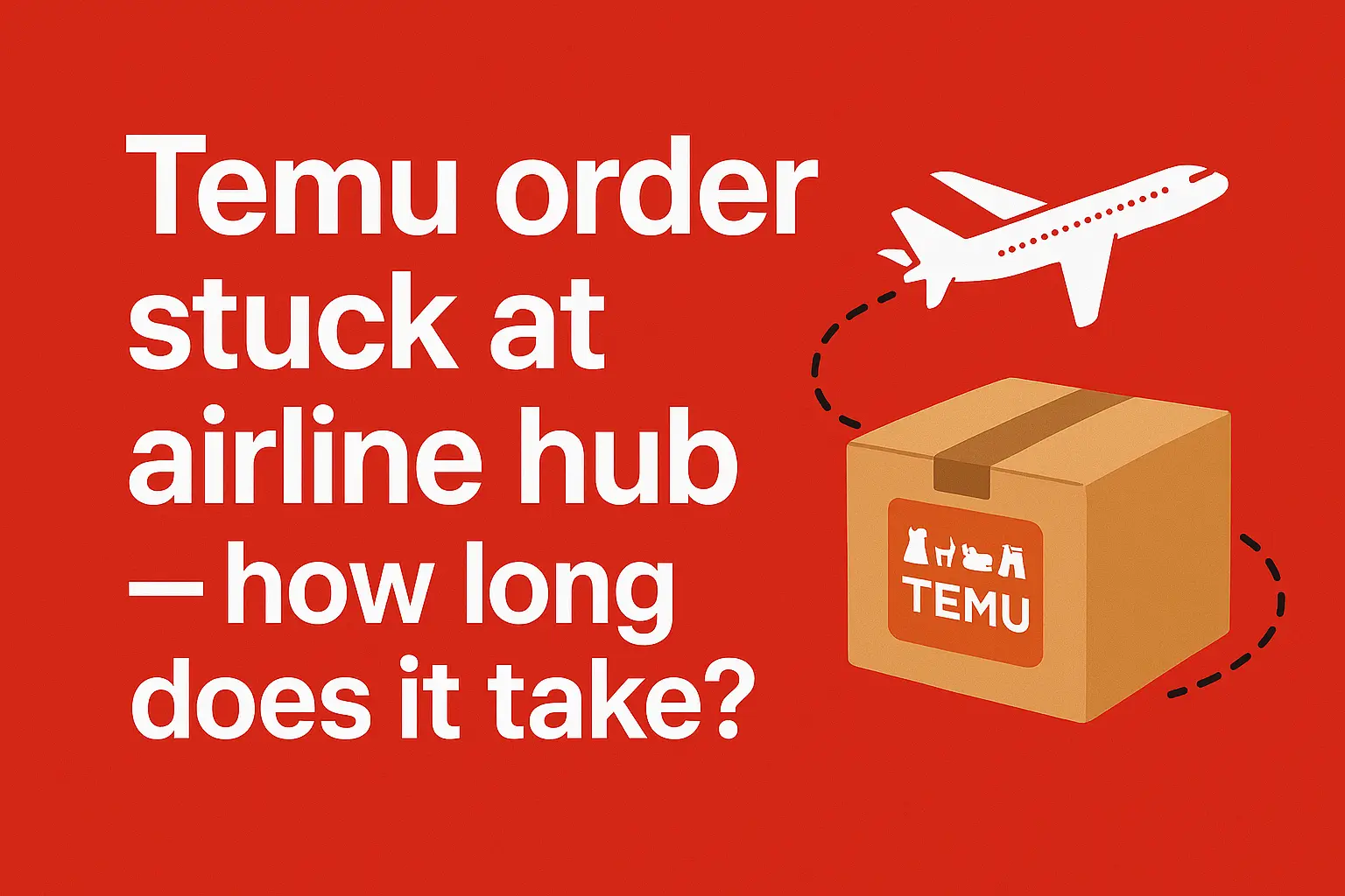 Temu order stuck at airline hub — how long does it take? [Truth revealed 2025]